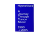NTS RADIO - Hypnotised - A Journey Through Trance Music (1990 - 2005)